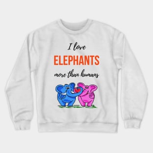 I Love Elephants More Than Humans Crewneck Sweatshirt